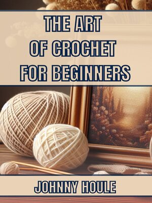 cover image of THE ART OF CROCHET FOR BEGINNERS